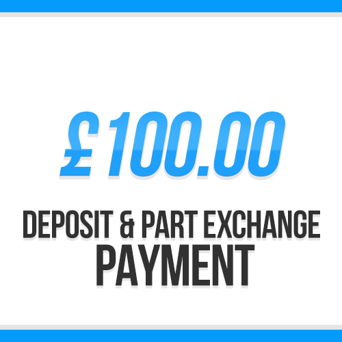 £100.00 | Deposit / Part Exchange Payment