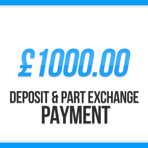 £1000.00 | Deposit / Part Exchange Payment