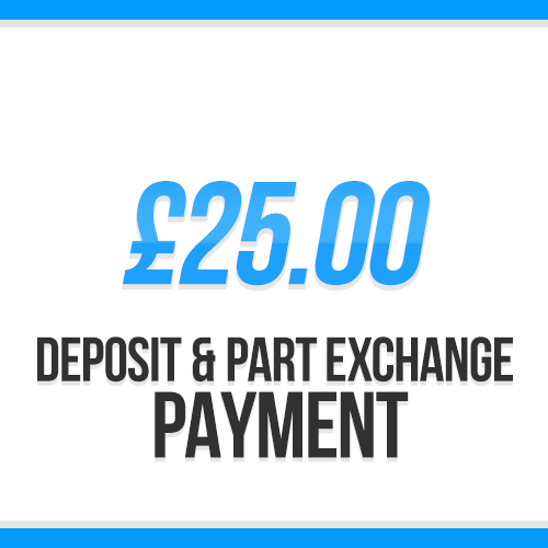 £25.00 | Deposit / Part Exchange Payment