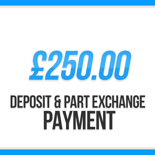 £250.00 | Deposit / Part Exchange Payment